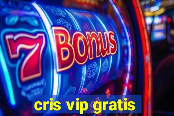 cris vip gratis